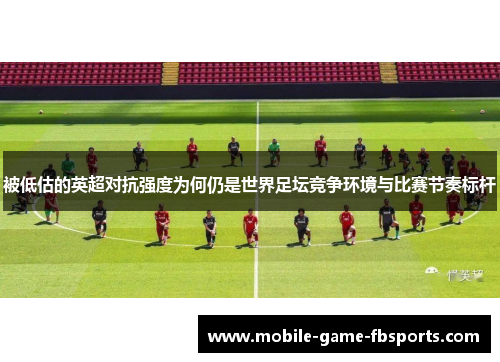 被低估的英超对抗强度为何仍是世界足坛竞争环境与比赛节奏标杆
